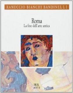 Ranuccio Bianchi Bandinelli - Roma. La fine dell'arte antica (2007)