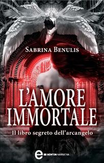 Sabrina Benulis - L' amore immortale. Il libro segreto dell'arcangelo (2012)