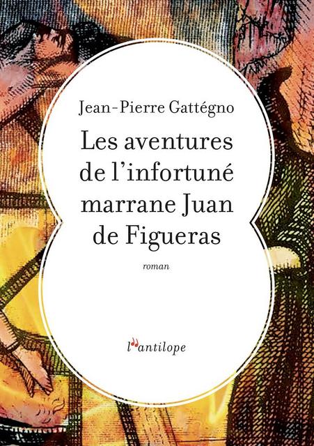Jean-Pierre Gattégno - Les Aventures de l'Infortune Marrane Juan de Figueras