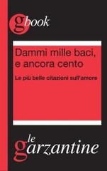 AA. VV. Dammi mille baci, e ancora cento. Le più belle citazioni sull'amore (2013)